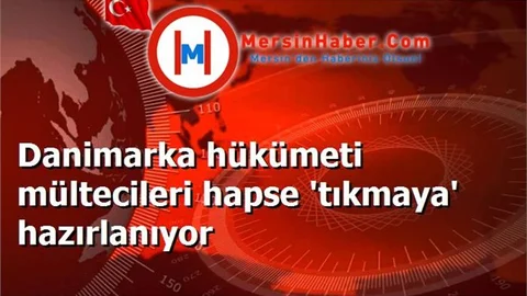Danimarka hükümeti mültecileri hapse 'tıkmaya' hazırlanıyor