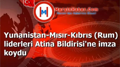 Yunanistan-Mısır-Kıbrıs (Rum) liderleri Atina Bildirisi'ne imza koydu