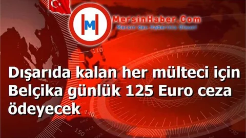 Dışarıda kalan her mülteci için Belçika günlük 125 Euro ceza ödeyecek
