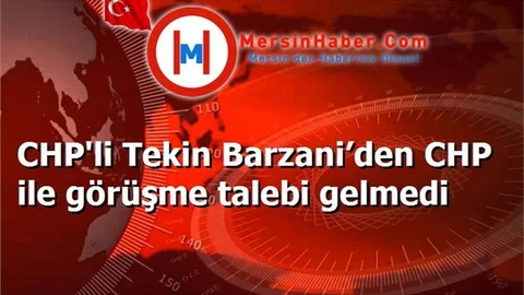 CHP'li Tekin Barzani’den CHP ile görüşme talebi gelmedi