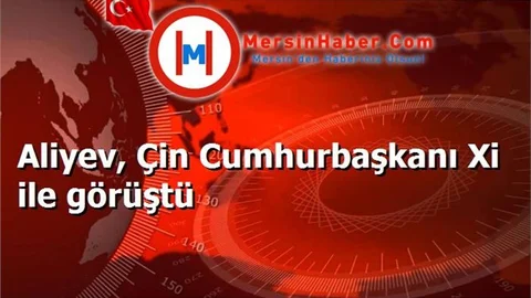 Aliyev, Çin Cumhurbaşkanı Xi ile görüştü