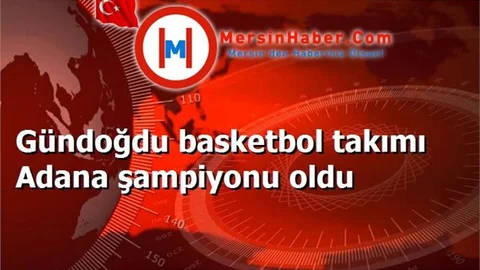 Gündoğdu basketbol takımı Adana şampiyonu oldu