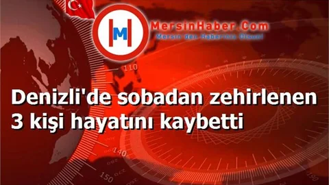 Denizli'de sobadan zehirlenen 3 kişi hayatını kaybetti