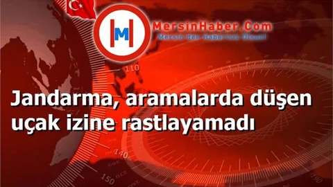 Jandarma, aramalarda düşen uçak izine rastlayamadı