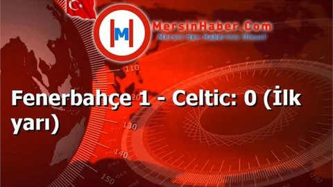 Fenerbahçe 1 - Celtic: 0 (İlk yarı)