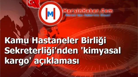 Kamu Hastaneler Birliği Sekreterliği'nden 'kimyasal kargo' açıklaması