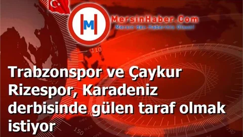 Trabzonspor ve Çaykur Rizespor, Karadeniz derbisinde gülen taraf olmak istiyor