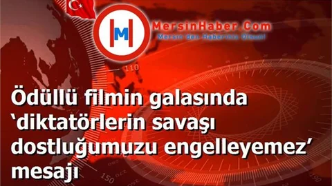 Ödüllü filmin galasında ‘diktatörlerin savaşı dostluğumuzu engelleyemez’ mesajı