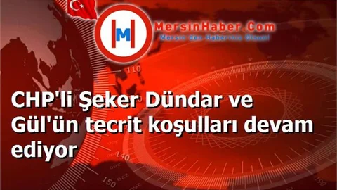 CHP'li Şeker Dündar ve Gül'ün tecrit koşulları devam ediyor