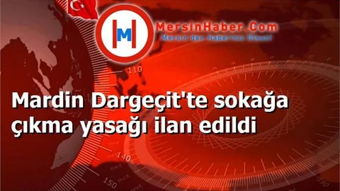 Mardin Dargeçit'te sokağa çıkma yasağı ilan edildi