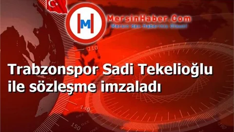 Trabzonspor Sadi Tekelioğlu ile sözleşme imzaladı