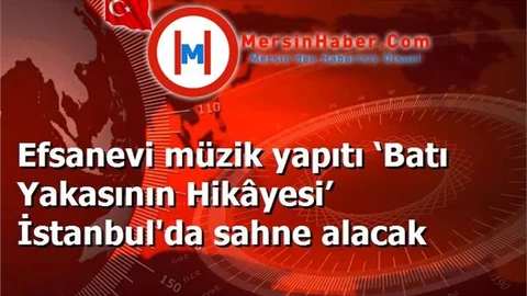 Efsanevi müzik yapıtı ‘Batı Yakasının Hikâyesi’ İstanbul'da sahne alacak