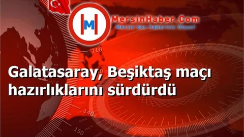 Galatasaray, Beşiktaş maçı hazırlıklarını sürdürdü