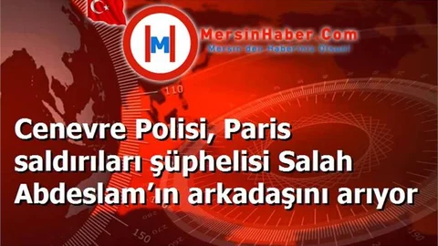 Cenevre Polisi, Paris saldırıları şüphelisi Salah Abdeslam’ın arkadaşını arıyor