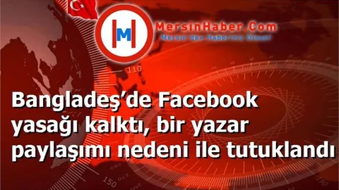 Bangladeş’de Facebook yasağı kalktı, bir yazar paylaşımı nedeni ile tutuklandı