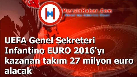 UEFA Genel Sekreteri Infantino EURO 2016'yı kazanan takım 27 milyon euro alacak