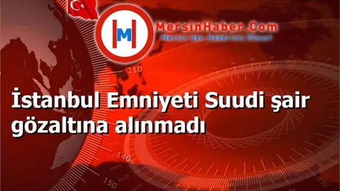 İstanbul Emniyeti Suudi şair gözaltına alınmadı