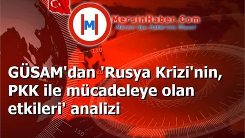 GÜSAM'dan 'Rusya Krizi'nin, PKK ile mücadeleye olan etkileri' analizi
