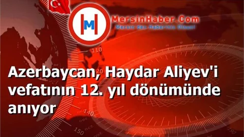 Azerbaycan, Haydar Aliyev'i vefatının 12. yıl dönümünde anıyor