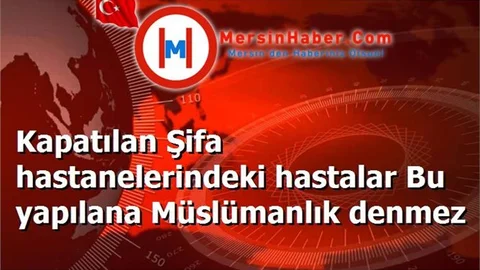 Kapatılan Şifa hastanelerindeki hastalar Bu yapılana Müslümanlık denmez