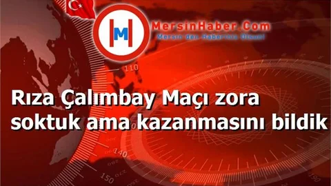 Rıza Çalımbay Maçı zora soktuk ama kazanmasını bildik