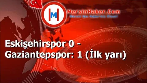 Eskişehirspor 0 - Gaziantepspor: 1 (İlk yarı)