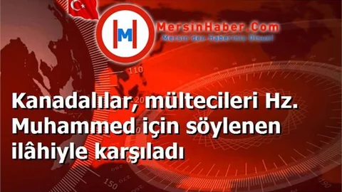 Kanadalılar, mültecileri Hz. Muhammed için söylenen ilâhiyle karşıladı