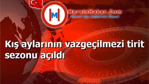 Kış aylarının vazgeçilmezi tirit sezonu açıldı