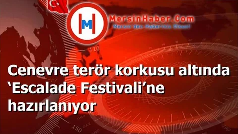 Cenevre terör korkusu altında ‘Escalade Festivali’ne hazırlanıyor