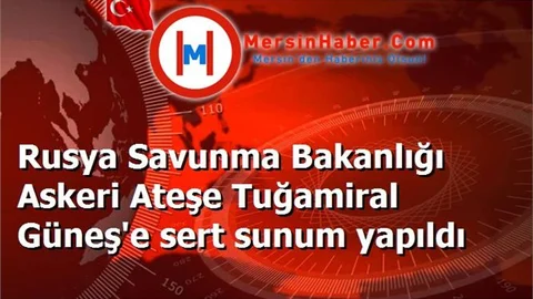 Rusya Savunma Bakanlığı Askeri Ateşe Tuğamiral Güneş'e sert sunum yapıldı
