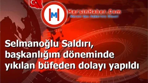 Selmanoğlu Saldırı, başkanlığım döneminde yıkılan büfeden dolayı yapıldı