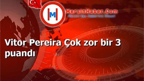 Vitor Pereira Çok zor bir 3 puandı
