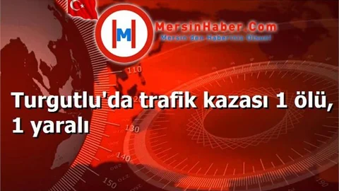 Turgutlu'da trafik kazası 1 ölü, 1 yaralı