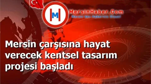 Mersin çarşısına hayat verecek kentsel tasarım projesi başladı