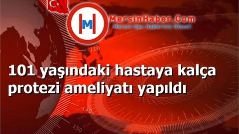 101 yaşındaki hastaya kalça protezi ameliyatı yapıldı