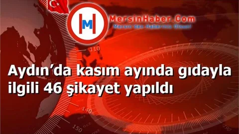 Aydın’da kasım ayında gıdayla ilgili 46 şikayet yapıldı