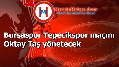 Bursaspor Tepecikspor maçını Oktay Taş yönetecek