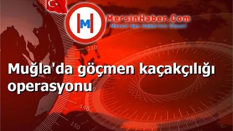 Muğla'da göçmen kaçakçılığı operasyonu