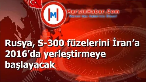 Rusya, S-300 füzelerini İran’a 2016’da yerleştirmeye başlayacak