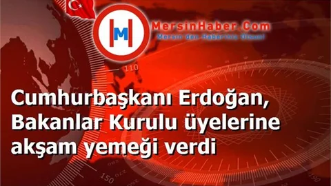 Cumhurbaşkanı Erdoğan, Bakanlar Kurulu üyelerine akşam yemeği verdi