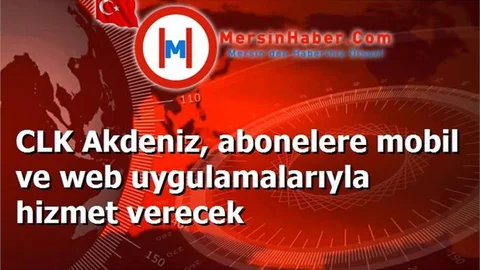 CLK Akdeniz, abonelere mobil ve web uygulamalarıyla hizmet verecek