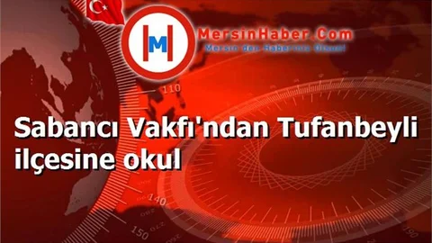 Sabancı Vakfı'ndan Tufanbeyli ilçesine okul