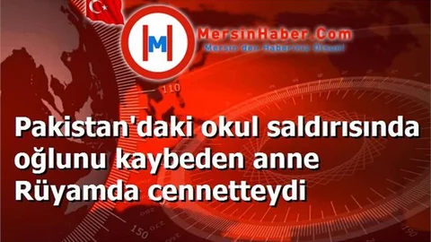 Pakistan'daki okul saldırısında oğlunu kaybeden anne Rüyamda cennetteydi