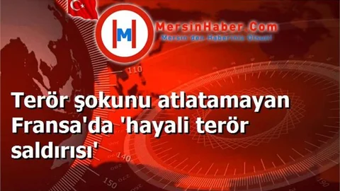 Terör şokunu atlatamayan Fransa'da 'hayali terör saldırısı'