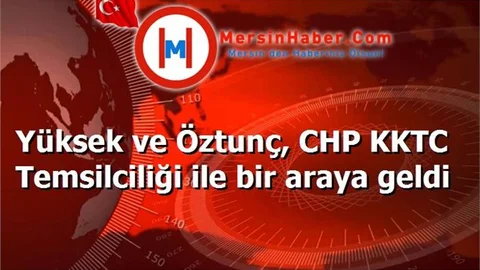 Yüksek ve Öztunç, CHP KKTC Temsilciliği ile bir araya geldi