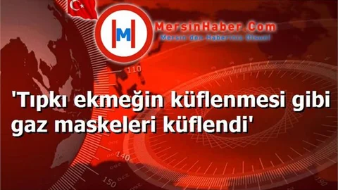 'Tıpkı ekmeğin küflenmesi gibi gaz maskeleri küflendi'