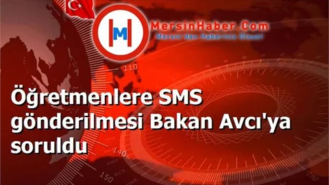 Öğretmenlere SMS gönderilmesi Bakan Avcı'ya soruldu