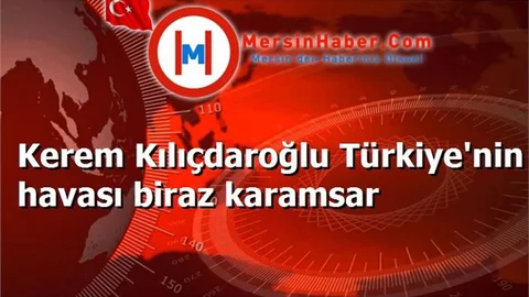 Kerem Kılıçdaroğlu Türkiye'nin havası biraz karamsar