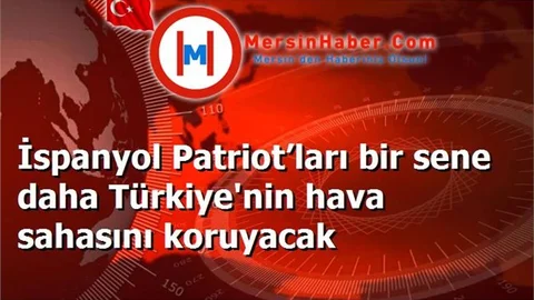 İspanyol Patriot’ları bir sene daha Türkiye'nin hava sahasını koruyacak