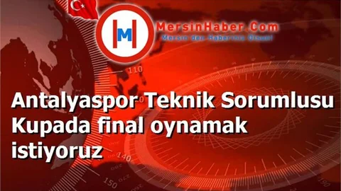 Antalyaspor Teknik Sorumlusu Kupada final oynamak istiyoruz